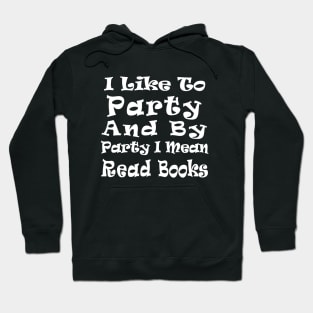 I Like to Party and by Party I Mean Read Books Hoodie